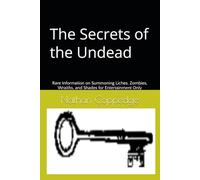 The Secrets of the Undead: Rare Information on Summoning Liches, Zombies, Wraiths, and Shades for Entertainment Only