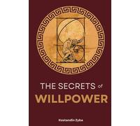 The Secrets of Willpower: Forge Discipline, Master Time, Tap the Unconscious Power