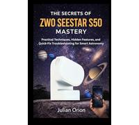 The Secrets of ZWO Seestar S50 Mastery: Practical Techniques, Hidden Features, and Quick-Fix Troubleshooting for Smart Astronomy