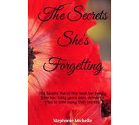 The Secrets She's Forgetting: The Second World War took her family from her. Sixty years later, dementia tries to take away their secrets.