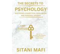 The Secrets to Psychology: Mastering Connection, Persuasion, and Personal Growth