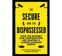 The Secure and the Dispossessed: How the Military and Corporations are Sha...