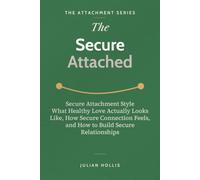 The Secure Attached: Secure Attachment Style - What Healthy Love Actually Looks Like, How Secure Connection Feels, and How to Build Secure Relationships