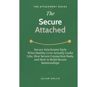 The Secure Attached: Secure Attachment Style - What Healthy Love Actually Looks Like, How Secure Connection Feels, and How to Build Secure Relationships