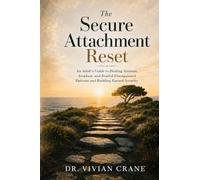 The Secure Attachment Reset: An Adult's Guide to Healing Anxious, Avoidant, and Fearful-Disorganized Patterns and Building Earned Security