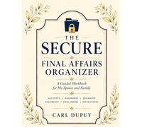 THE SECURE FINAL AFFAIRS ORGANIZER: A Guided Workbook for My Spouse and Family