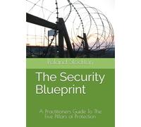 The Security Blueprint: A Practitioners Guide To The Five Pillars of Protection