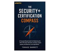 THE SECURITY+ CERTIFICATION COMPASS: A Focused Study Guide for Mastering the SY0-701 Exam Domains: Threats, Cryptography, Architecture, and Operations