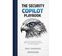 The Security Copilot Playbook: How AI-Driven Assistants Transform Cybersecurity Operations, SOC Efficiency, and Threat Intelligence