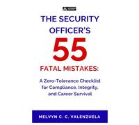 The Security Officer’s 55 Fatal Mistakes:: A Zero-Tolerance Checklist for Compliance, Integrity, and Career Survival
