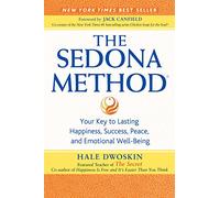 The Sedona Method: Your Key to Lasting Happiness, Success, Peace and Emotional Well-being