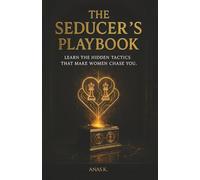 THE SEDUCER'S PLAYBOOK: Learn The Hidden Tactics That Make Women Chase You.