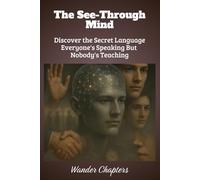 The See-Through Mind: Discover the Secret Language Everyone's Speaking But Nobody's Teaching
