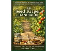 The Seed Keeper’s Handbook: Save Seeds, Protect Variety, and Build a Perpetual Home Garden - Without Fancy Gear