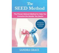 The SEED Method -The Proven Natural Method to Help You Conceive the Gender You Desire: A Step-by-Step Guide to Natural Gender Selection Using Shettles Method, Nutrition, pH Balance, and Visioning