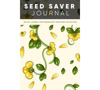 The Seed Saver Bullet Journal for Organizing Your Seed Collection: A Perfect Planting Notebook to Track and Grow the Garden
