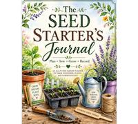 The Seed Starter's Journal: An All-in-One Garden Planner with 7 Guided Templates to Plan, Sow, Germinate, Transplant, Review & Grow with Confidence