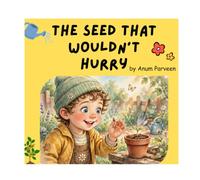 The Seed That Wouldn't Hurry.: A Heartwarming Story About Patience, Waiting, and How Good Things Grow - For Little Gardeners Ages 2-7