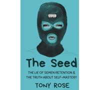 The Seed: The Lie of semen Retention & The Truth of Self Mastery