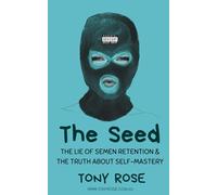 The Seed: The Lie of semen Retention & The Truth of Self Mastery