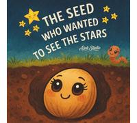 The Seed Who Wanted to See the Stars: A Children's Story About Self-Esteem and the Power of Believing in Yourself