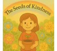 The Seeds of Kindness: A Children’s Story About the Power of Kindness and Friendship for Kids Ages 4-9, perfect for story time, classroom reading, or bedtime.