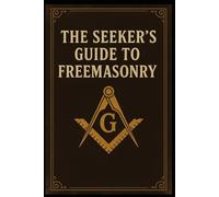 The Seeker’s Guide to Freemasonry