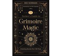The Seeker's Guide to Grimoire Magic: Unlocking Secrets from Old Texts