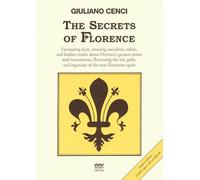 The segrets of Florence. Ediz. multilingue: Fascinating Facts, Amusing Anecdotes, Titbits, and Hidden Truths About Florence’s Greatest Artists ... and Ingenuity of the True Florentine Spirit