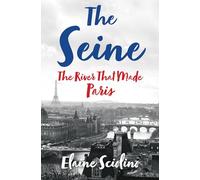 The Seine: The River That Made Paris by Sciolino, Elaine