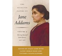 The Selected Papers of Jane Addams, Volume 4: Moving Beyond Hull-House, 1901-1907