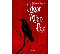 The Selected Works of Edgar Allan Poe: A Gothic Literature Collection Featuring The Raven and Other Classic Short Stories