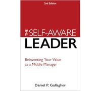 The Self-Aware Leader: A Proven Model for Reinventing Self, Others, and the Business