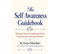 The Self-Awareness Guidebook: 52 Essential Themes for Understanding Yourself, Living Consciously and Growing with Intention