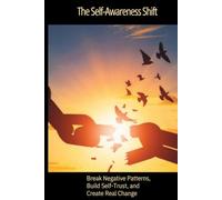 The Self-Awareness Shift: Break Negative Patterns, Build Self-Trust, and Create Real Change