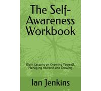 The Self-Awareness Workbook: Eight Lessons on Knowing Yourself, Managing Yourself, and Growing