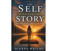 The Self Beneath The Story: What Remains When Every Story Falls Away