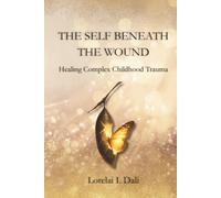 The Self Beneath the Wound: Healing Complex Childhood Trauma