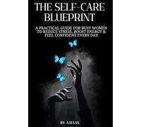 The Self-Care Blueprint: A Practical Guide for Busy Women to Reduce Stress, Boost Energy & Feel Confident Every Day