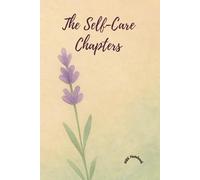 The Self-Care Chapters: A Guided Journal for Mindful Healing, Reflection, and Growth: Embrace calm, clarity, and compassion through daily self-care ... for emotional balance and gentle living.