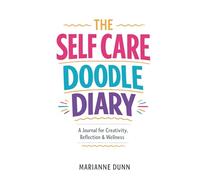 The Self-Care Doodle Diary: A Journal for Creativity, Reflection and Wellness