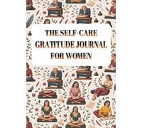 The Self-Care Gratitude Journal for Women: Motivational Health Notetaking ] Daily Reflections and Positive Affirmations ] Joyful Writing in 7x10 inches, 100 Pages Book