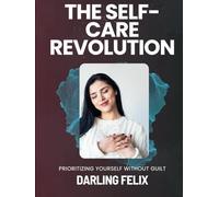 The Self-Care Revolution: Prioritizing Yourself Without Guilt - A Guide to Overcoming Burnout and Finding Work-Life Balance