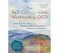 The Self-compassion Workbook for Ocd: Lean into Your Fear, Manage Difficult Emotions, and Focus on Recovery