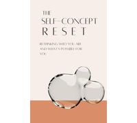 The Self-Concept Reset: Rethinking Who You Are and What’s Possible for You