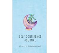 The Self-Confidence Journal: Learn To Deal With Insecurities & Social Anxiety In 90 Days