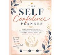 The Self-Confidence Planner: A Daily Guided Journal to Build Self-Belief, Practice Self-Care, Cultivate Positive Habits and Become Your Best Self