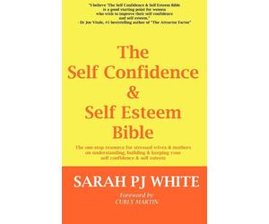 The Self Confidence & Self Esteem Bible: The One-stop Resource for Stresse...