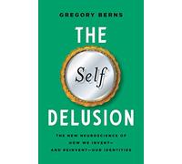 The Self Delusion: The New Neuroscience of How We Invent - and Reinvent - Our Identities