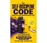The Self-Discipline Code: Neuroplastic Habit Formation & Mindset Tools to Stop Procrastinating, Build Consistency, and Finally Follow Through on Your Goals